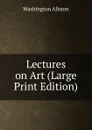 Lectures on Art (Large Print Edition) - Washington Allston