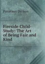 Fireside Child-Study: The Art of Being Fair and Kind - Patterson Du Bois