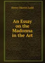 An Essay on the Madonna in the Art - Henry Martin Ladd