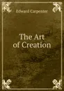 The Art of Creation - Carpenter Edward