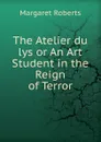 The Atelier du lys or An Art Student in the Reign of Terror - Margaret Roberts