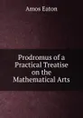 Prodromus of a Practical Treatise on the Mathematical Arts - Amos Eaton