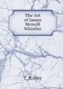 The Art of James Mcneill Whistler - T. R. Way