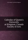 Calendar of Queen.s University at Kingston, Canada Faculty of Arts - Ont.) Queen's University (Kingston