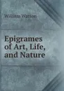 Epigrames of Art, Life, and Nature - William Watson