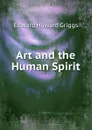 Art and the Human Spirit - Griggs Edward Howard