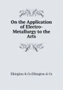 On the Application of Electro-Metallurgy to the Arts - Elkington & Co Elkington & Co