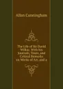 The Life of Sir David Wilkie. With his Journals, Tours, and Critical Remarks on Works of Art, and a - Cunningham Allan