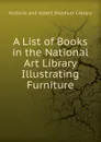 A List of Books in the National Art Library Illustrating Furniture - Victoria and Albert Museum Library