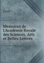 Memoires de L.Academie Royale des Sciences, Arts et Belles-Lettres - Caen