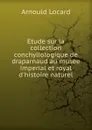 Etude sur la collection conchyliologique de draparnaud au musee imperial et royal d.histoire naturel - Arnould Locard