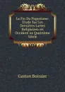 La Fin Du Paganisme: Etude Sur Les Dernieres Luttes Religieuses en Occident au Quatrieme Siecle - Gaston Boissier