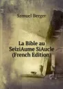 La Bible au SeiziAume SiAucle (French Edition) - Samuel Berger