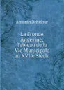 La Fronde Angevine: Tableau de la Vie Municipale au XVIIe Siecle - Antonin Debidour