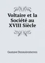 Voltaire et la Societe au XVIII Siecle - Gustave Desnoiresterres