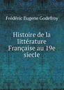 Histoire de la litterature Francaise au 19e siecle - Frédéric Eugène Godefroy