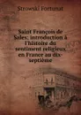 Saint Francois de Sales; introduction a l.histoire du sentiment religieux en France au dix-septieme - Strowski Fortunat