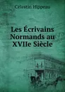 Les Ecrivains Normands au XVIIe Siecle - Célestin Hippeau