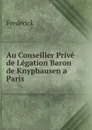 Au Conseiller Prive de Legation Baron de Knyphausen a Paris - Frederick