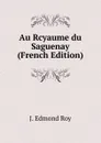 Au Rcyaume du Saguenay (French Edition) - J. Edmond Roy