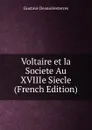 Voltaire et la Societe Au XVIIIe Siecle (French Edition) - Gustave Desnoiresterres