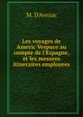 Les voyages de Americ Vespuce au compte de l.Espagne, et les mesures itineraires employees - M. D'Avezac