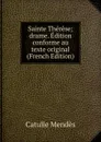 Sainte Therese; drame. Edition conforme au texte original (French Edition) - Mendès Catulle