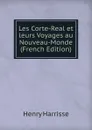 Les Corte-Real et leurs Voyages au Nouveau-Monde (French Edition) - Henry Harrisse