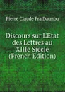 Discours sur L.Etat des Lettres au XIIIe Siecle (French Edition) - Pierre Claude Fra Daunou