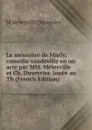 Le meuniere de Marly, comedie vaudeville en un acte par MM. Melesville et Ch. Duveyrier. Jouee au Th (French Edition) - M Mélesville Duveyrier