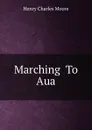 Marching  To  Aua - Henry Charles Moore