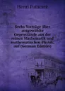 Sechs Vortrage uber ausgewahlte Gegenstande aus der reinen Mathematik und mathematischen Physik, auf (German Edition) - Henri Poincaré