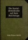 Die Sozial-demokratie auf dem Reichstage - John Prince-Smith