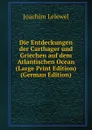 Die Entdeckungen der Carthager und Griechen auf dem Atlantischen Ocean (Large Print Edition) (German Edition) - Joachim Lelewel