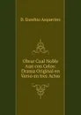 Obrar Cual Noble Aun con Celos: Drama Original en Verso en tres Actos - D. Eusebio Asquerino