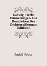 Ludwig Tieck: Erinnerungen Aus Dem Leben Des Dichters (German Edition) - Rudolf Köpke