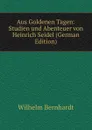 Aus Goldenen Tagen: Studien und Abenteuer von Heinrich Seidel (German Edition) - Wilhelm Bernhardt