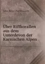 Uber Riffkorallen aus dem Unterdevon der Karnischen Alpen - John Kaye Charlesworth