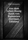 Aus dem Leben Kunig Karls von Rumanien (German Edition) - Mite Kremnitz