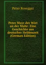 Peter Mayr der Wirt an der Mahr: Eine Geschichte aus deutscher Heldenzeit (German Edition) - P. Rosegger