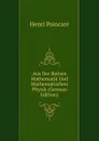 Aus Der Reinen Mathematik Und Mathematischen Physik (German Edition) - Henri Poincaré