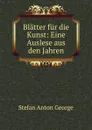 Blatter fur die Kunst: Eine Auslese aus den Jahren - Stefan Anton George