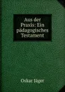 Aus der Praxis: Ein padagogisches Testament - Oskar Jäger