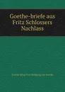 Goethe-briefe aus Fritz Schlossers Nachlass - Goethe Julius Fres Wolfgang von Goethe