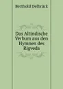 Das Altindische Verbum aus den Hymnen des Rigveda - Berthold Delbrück