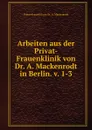 Arbeiten aus der Privat-Frauenklinik von Dr. A. Mackenrodt in Berlin. v. 1-3 - Privat-Frauenkl von Dr. A. Mackenrodt
