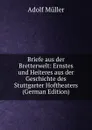 Briefe aus der Bretterwelt: Ernstes und Heiteres aus der Geschichte des Stuttgarter Hoftheaters (German Edition) - Adolf Müller