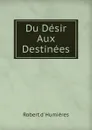 Du Desir Aux Destinees - Robert d' Humières