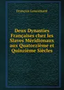Deux Dynasties Francaises chez les Slaves Meridionaux aux Quatorzieme et Quinzieme Siecles - François Lenormant