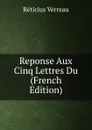 Reponse Aux  Cinq Lettres Du (French Edition) - Réticius Verreau